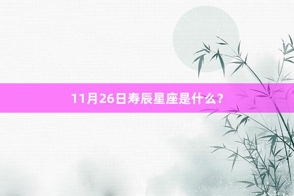 11月26日寿辰星座是什么？