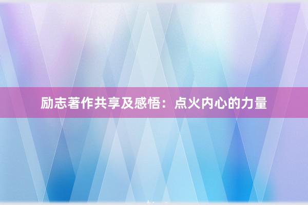 励志著作共享及感悟：点火内心的力量