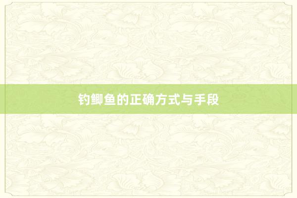 钓鲫鱼的正确方式与手段