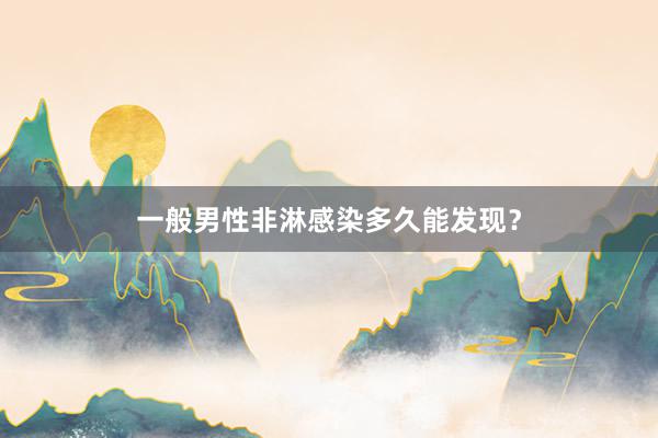 一般男性非淋感染多久能发现？
